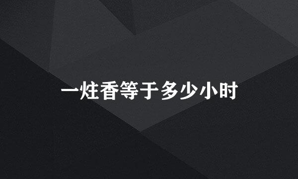 一炷香等于多少小时