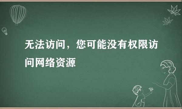 无法访问，您可能没有权限访问网络资源