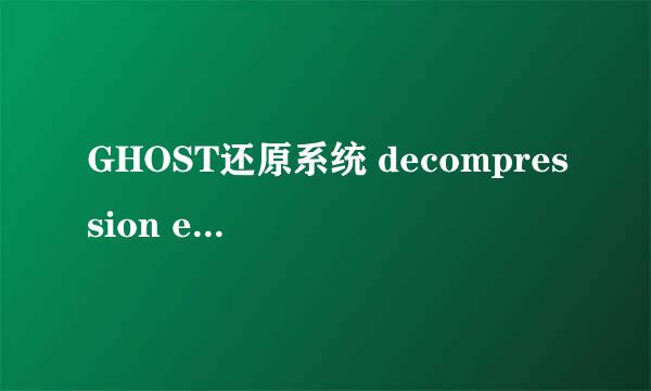 GHOST还原系统 decompression error abort错误