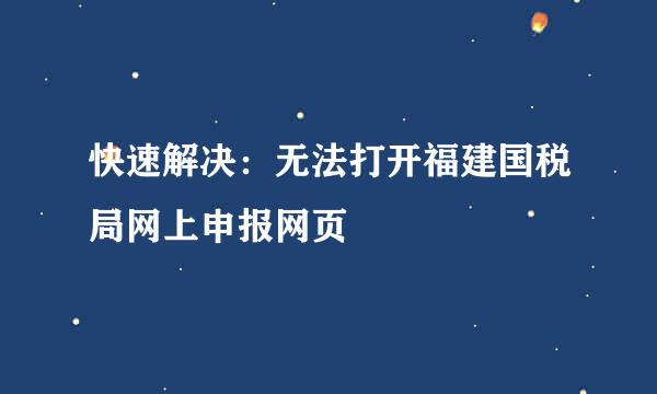 快速解决：无法打开福建国税局网上申报网页