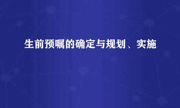 生前预嘱的确定与规划、实施