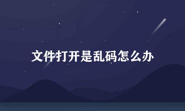 文件打开是乱码怎么办