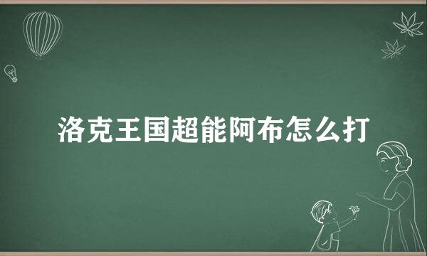 洛克王国超能阿布怎么打