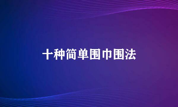 十种简单围巾围法