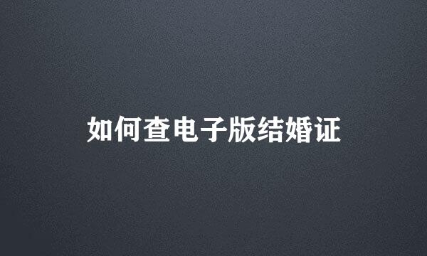 如何查电子版结婚证