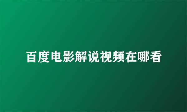 百度电影解说视频在哪看
