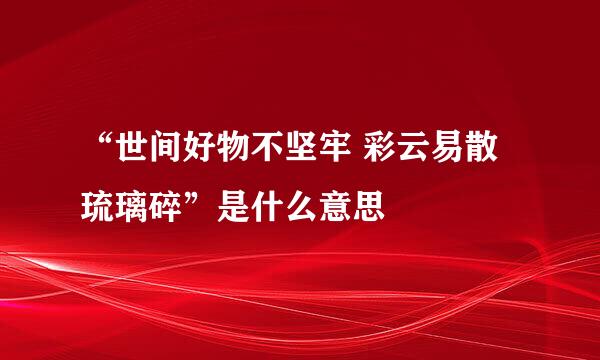 “世间好物不坚牢 彩云易散琉璃碎”是什么意思