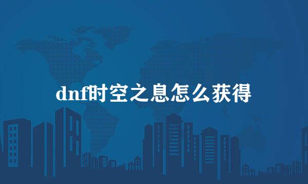 dnf时空之息怎么获得