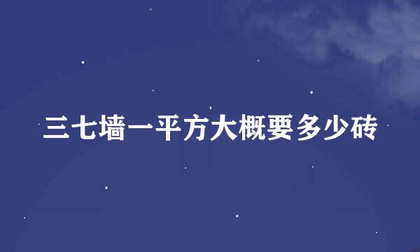 三七墙一平方大概要多少砖