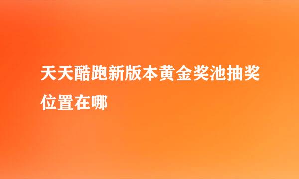 天天酷跑新版本黄金奖池抽奖位置在哪