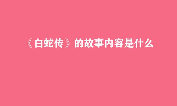 《白蛇传》的故事内容是什么
