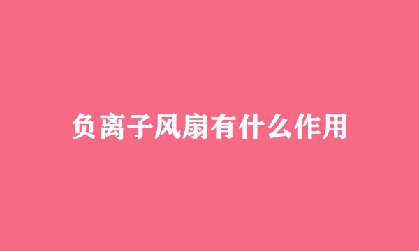 负离子风扇有什么作用
