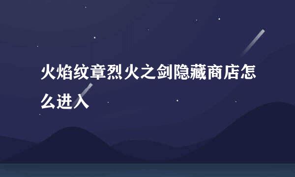 火焰纹章烈火之剑隐藏商店怎么进入