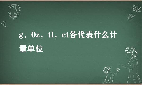 g，0z，tl，ct各代表什么计量单位