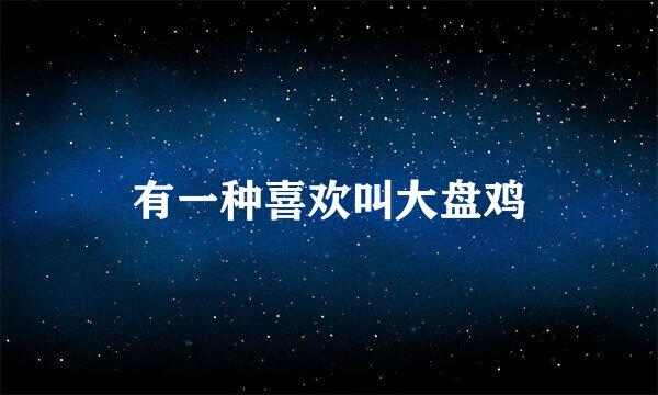 有一种喜欢叫大盘鸡
