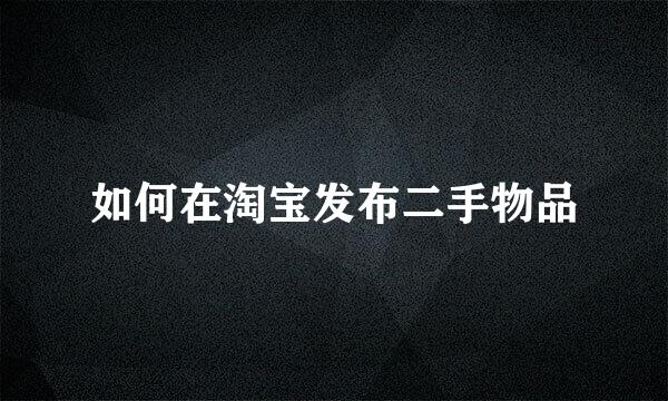 如何在淘宝发布二手物品