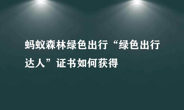 蚂蚁森林绿色出行“绿色出行达人”证书如何获得