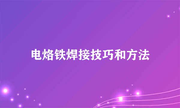电烙铁焊接技巧和方法