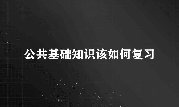 公共基础知识该如何复习