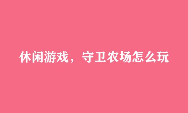 休闲游戏，守卫农场怎么玩