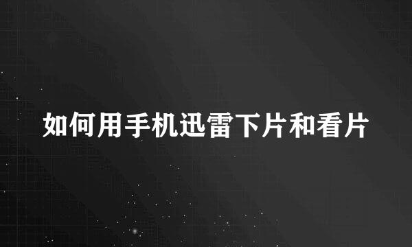 如何用手机迅雷下片和看片