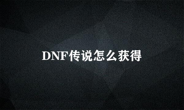 DNF传说怎么获得