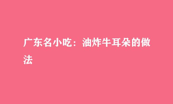 广东名小吃：油炸牛耳朵的做法