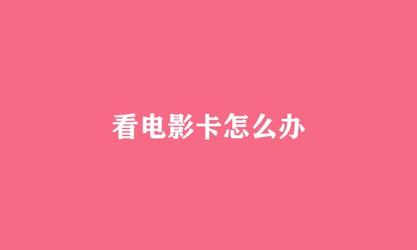 看电影卡怎么办