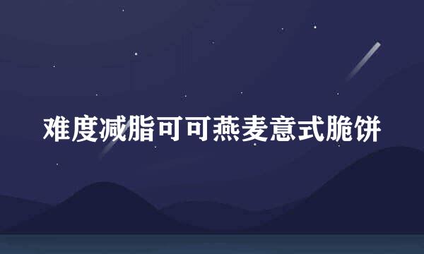 难度减脂可可燕麦意式脆饼