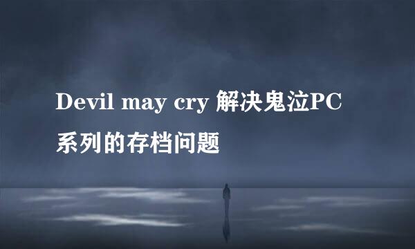 Devil may cry 解决鬼泣PC系列的存档问题