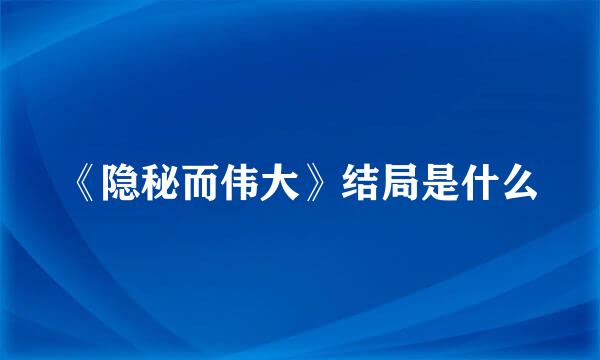 《隐秘而伟大》结局是什么