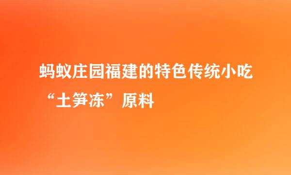 蚂蚁庄园福建的特色传统小吃“土笋冻”原料