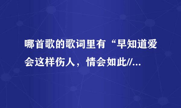 哪首歌的歌词里有“早知道爱会这样伤人，情会如此//，当初何必太认真……”