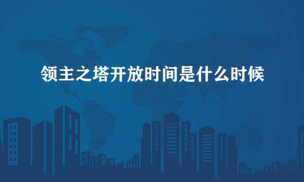 领主之塔开放时间是什么时候