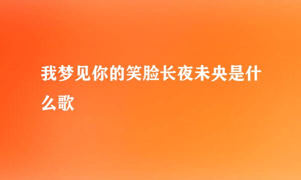 我梦见你的笑脸长夜未央是什么歌