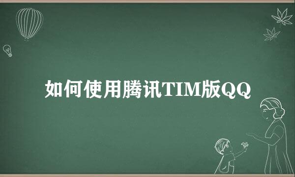 如何使用腾讯TIM版QQ