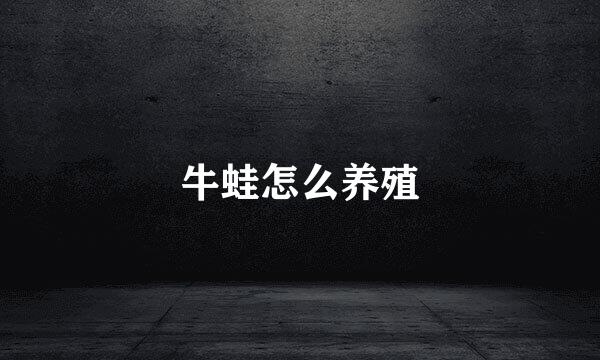 牛蛙怎么养殖