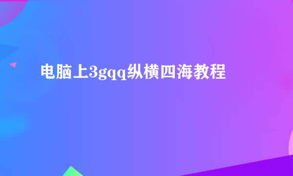 电脑上3gqq纵横四海教程