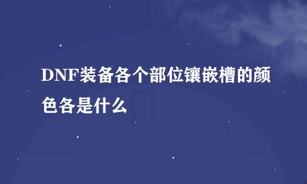DNF装备各个部位镶嵌槽的颜色各是什么