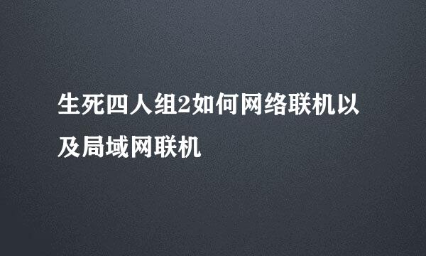 生死四人组2如何网络联机以及局域网联机