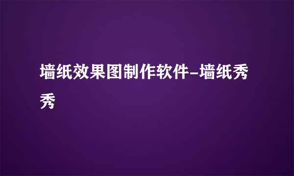墙纸效果图制作软件-墙纸秀秀