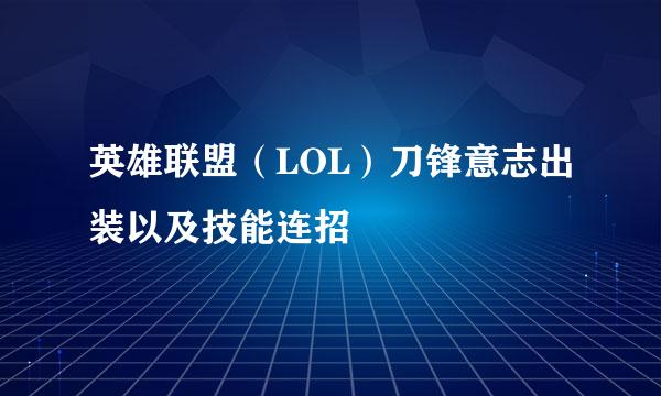 英雄联盟（LOL）刀锋意志出装以及技能连招