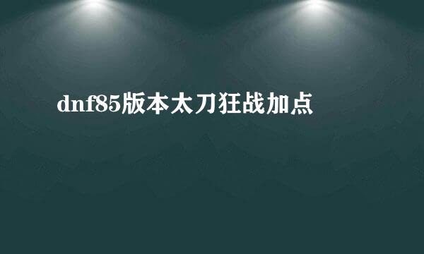 dnf85版本太刀狂战加点