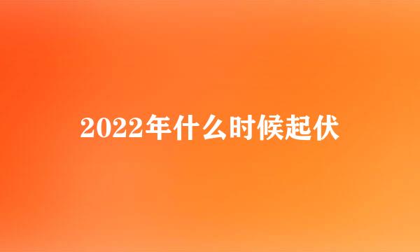 2022年什么时候起伏