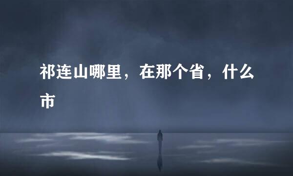 祁连山哪里，在那个省，什么市