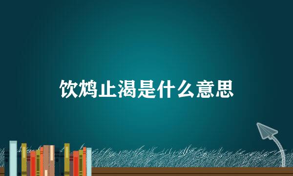 饮鸩止渴是什么意思