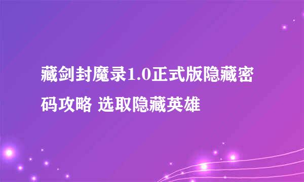 藏剑封魔录1.0正式版隐藏密码攻略 选取隐藏英雄