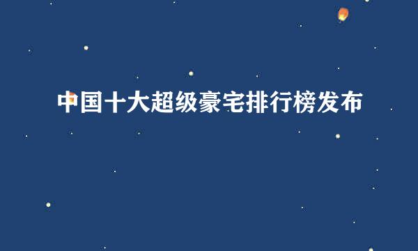 中国十大超级豪宅排行榜发布