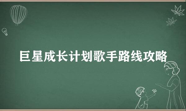巨星成长计划歌手路线攻略
