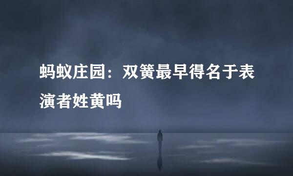 蚂蚁庄园：双簧最早得名于表演者姓黄吗